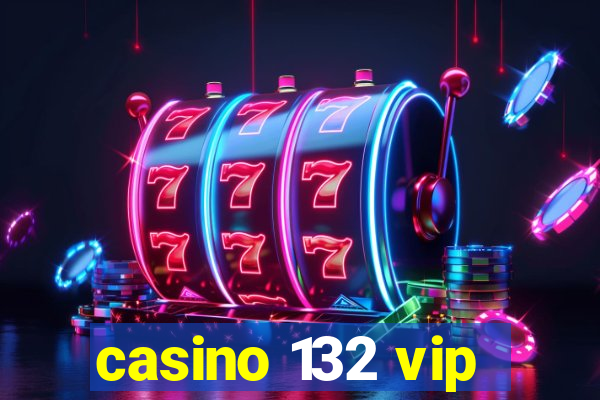 casino 132 vip